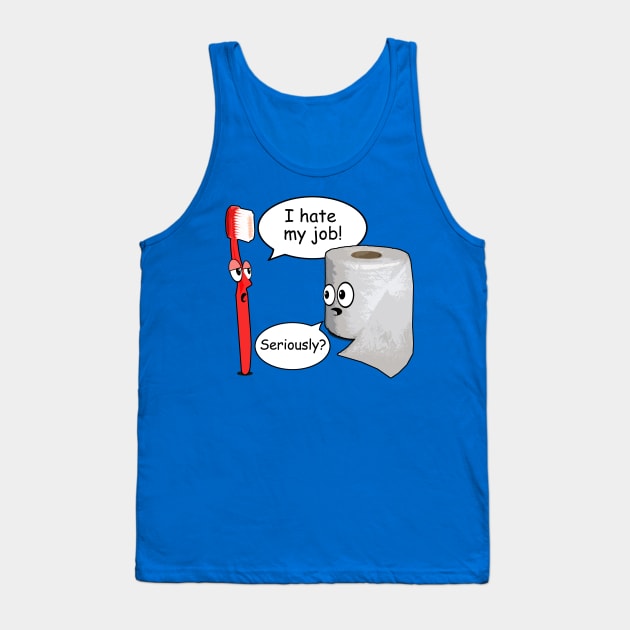 Funny - I Hate My Job! ... Seriously? Tank Top by robotface